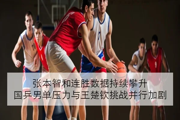 张本智和连胜数据持续攀升 国乒男单压力与王楚钦挑战并行加剧